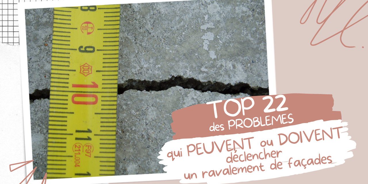 TOP 22 des PROBLEMES  qui PEUVENT ou DOIVENT déclencher un ravalement de façades